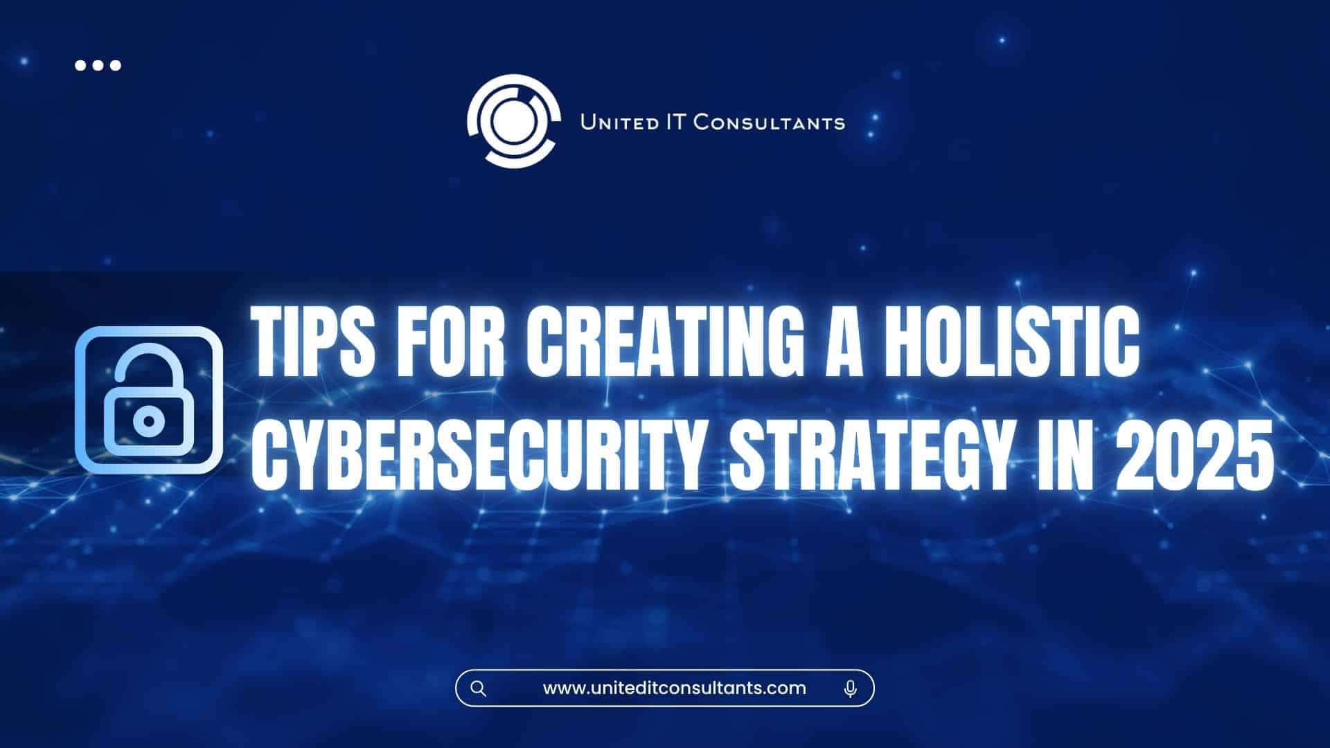 Tips for Creating a Holistic Cybersecurity Strategy in 2025 utah